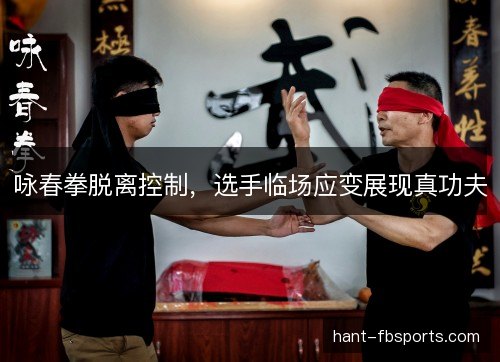 咏春拳脱离控制，选手临场应变展现真功夫